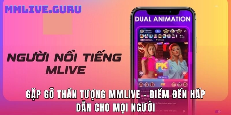 Gặp Gỡ Thần Tượng MMLive - Điểm Đến Hấp Dẫn Cho Mọi Người