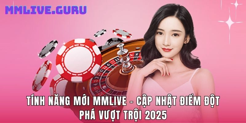 Tính Năng Mới MMlive - Cập Nhật Điểm Đột Phá Vượt Trội 2025